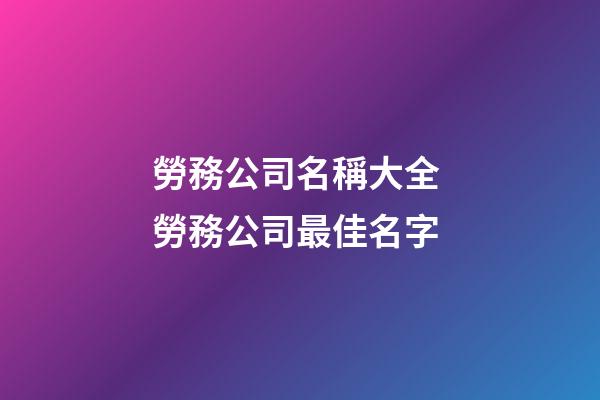 勞務公司名稱大全 勞務公司最佳名字-第1張-公司起名-玄機派